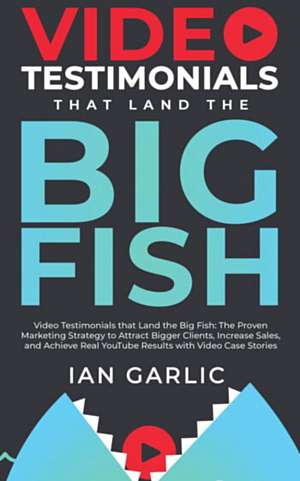 Why You Need Ian Garlic’s Handbook: Video Testimonials That Land the BIG FISH